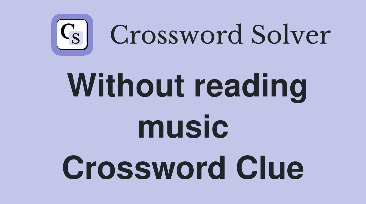 Without reading music Crossword Clue