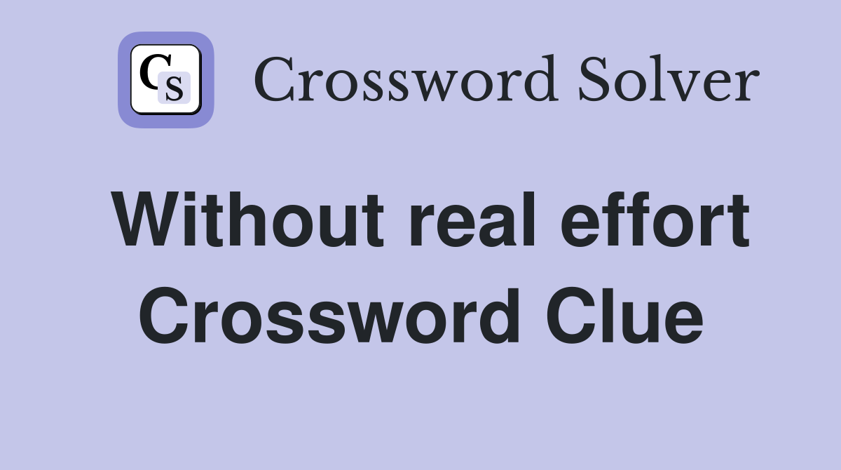 Without real effort Crossword Clue