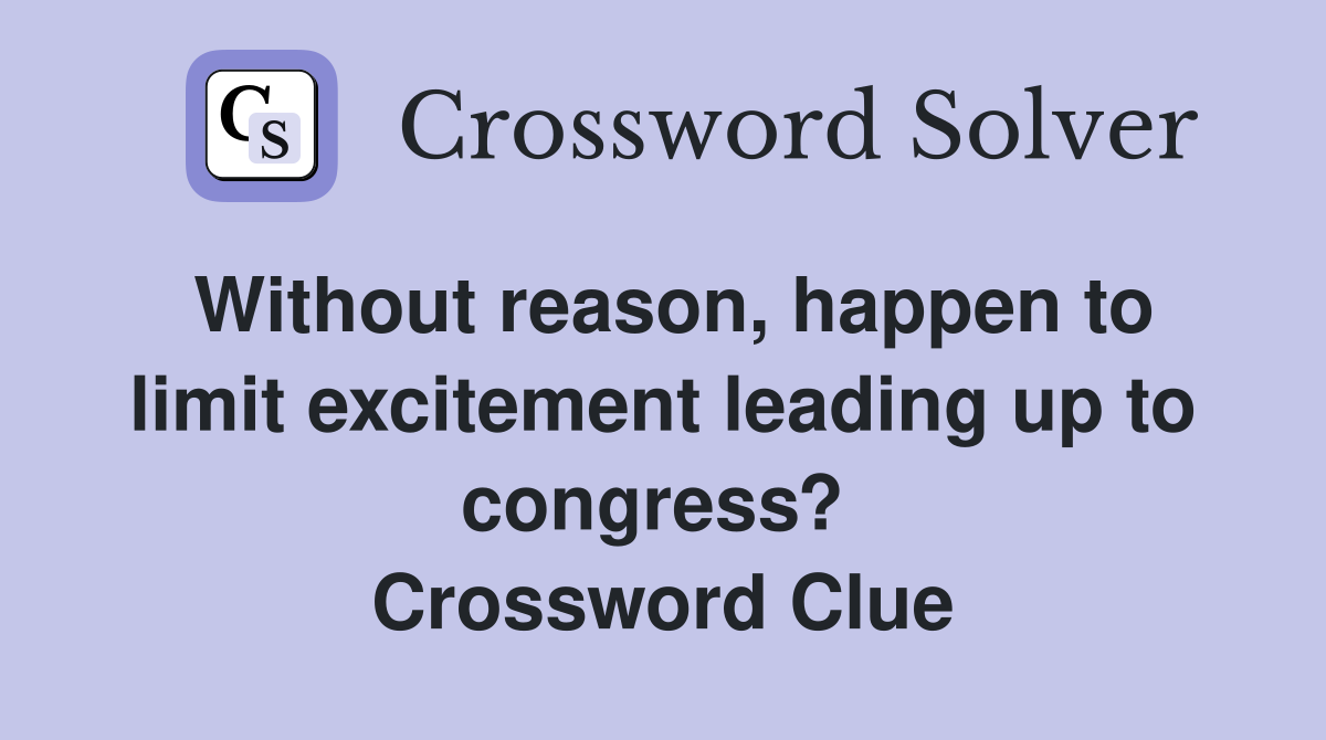 Without reason, happen to limit excitement leading up to congress?  Crossword Clue