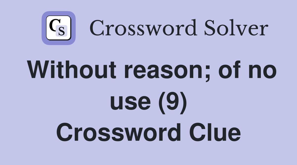 Without reason; of no use (9) Crossword Clue