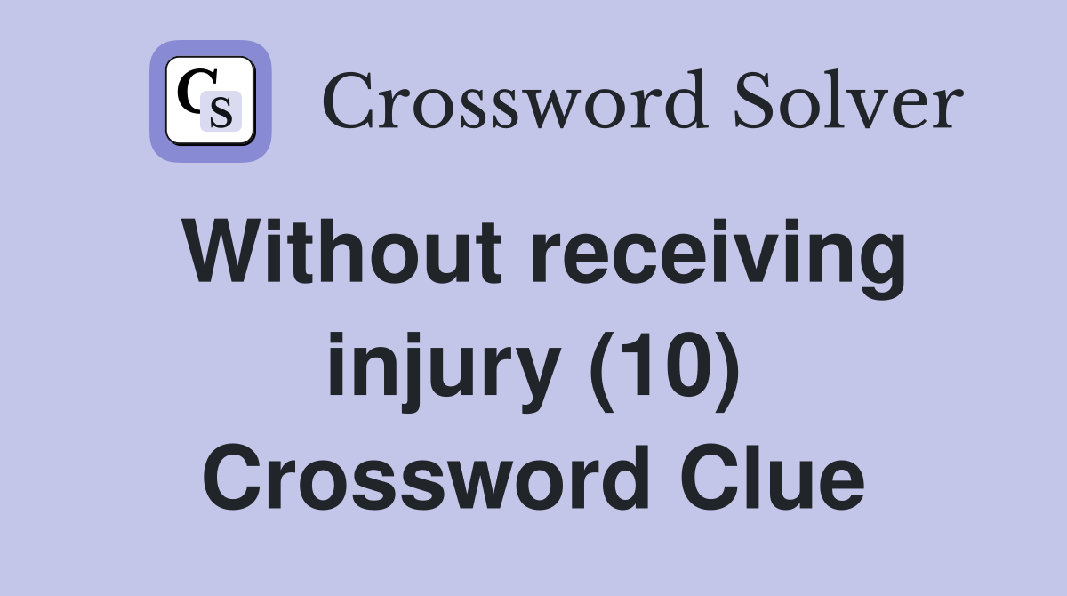 Without receiving injury (10) Crossword Clue