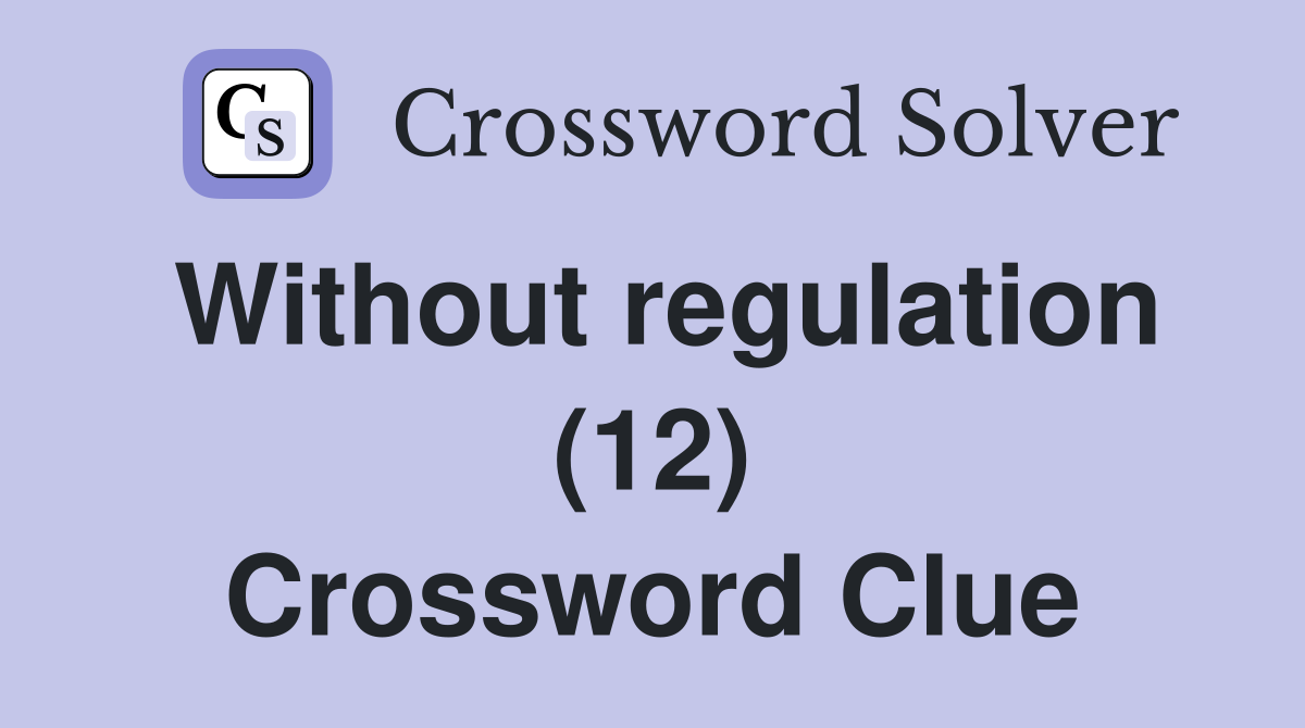 Without regulation (12) Crossword Clue