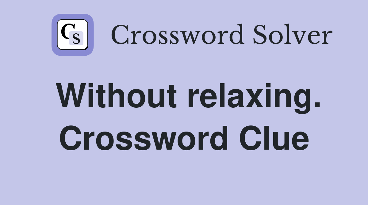Without relaxing. Crossword Clue