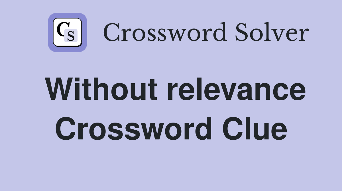 Without relevance Crossword Clue
