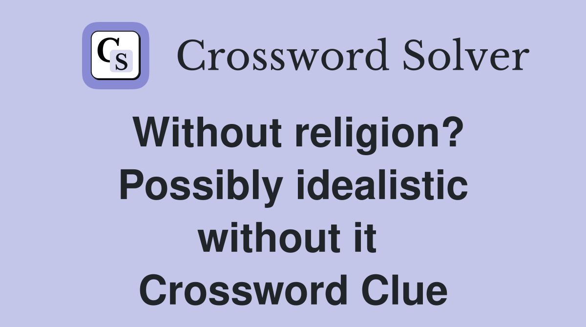 Without religion? Possibly idealistic without it  Crossword Clue