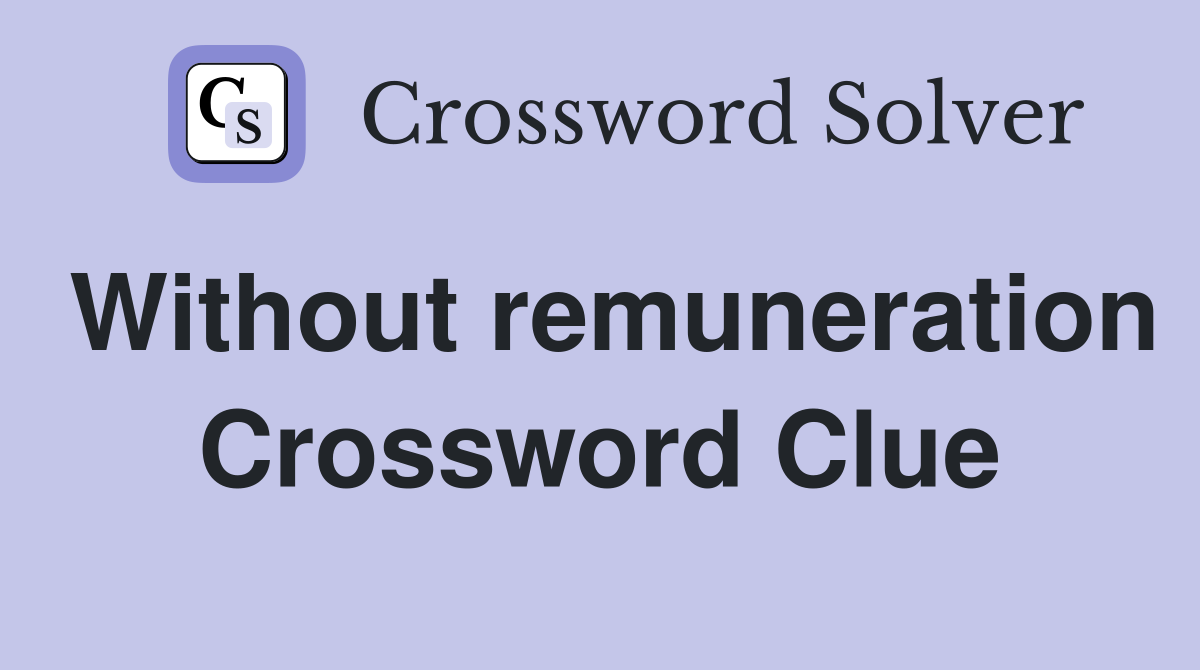 Without remuneration Crossword Clue