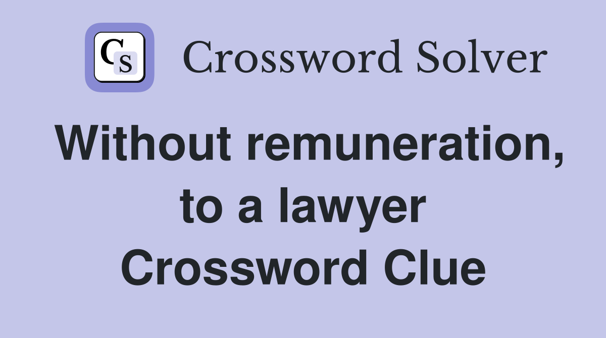Without remuneration, to a lawyer Crossword Clue