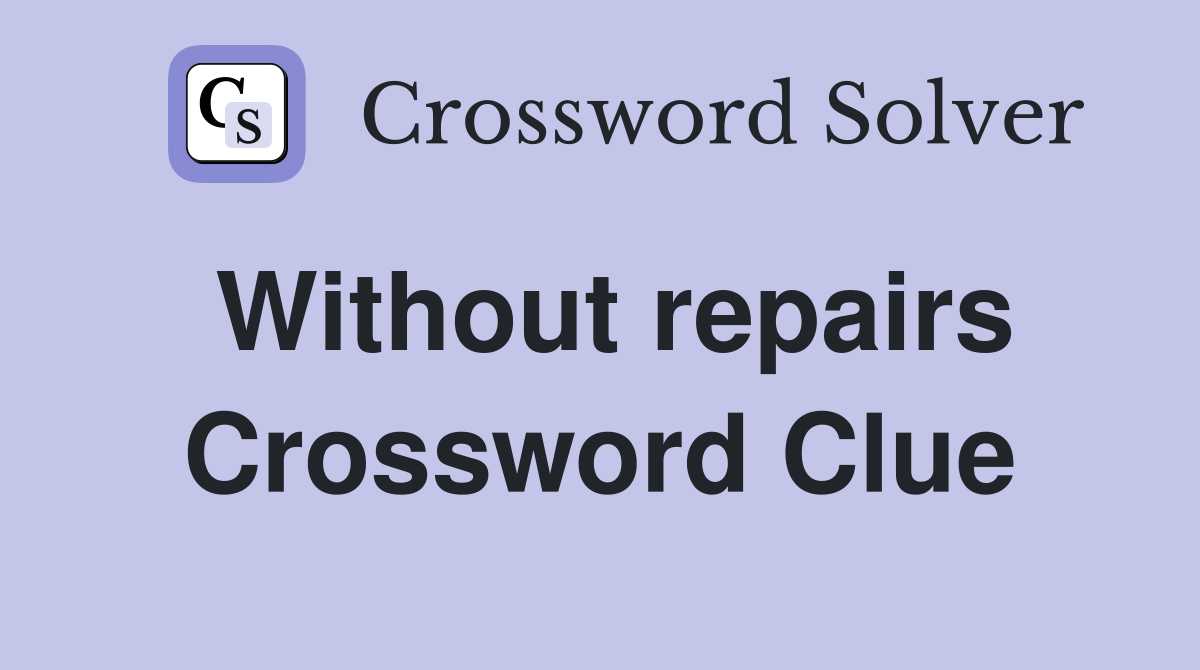 Without repairs Crossword Clue