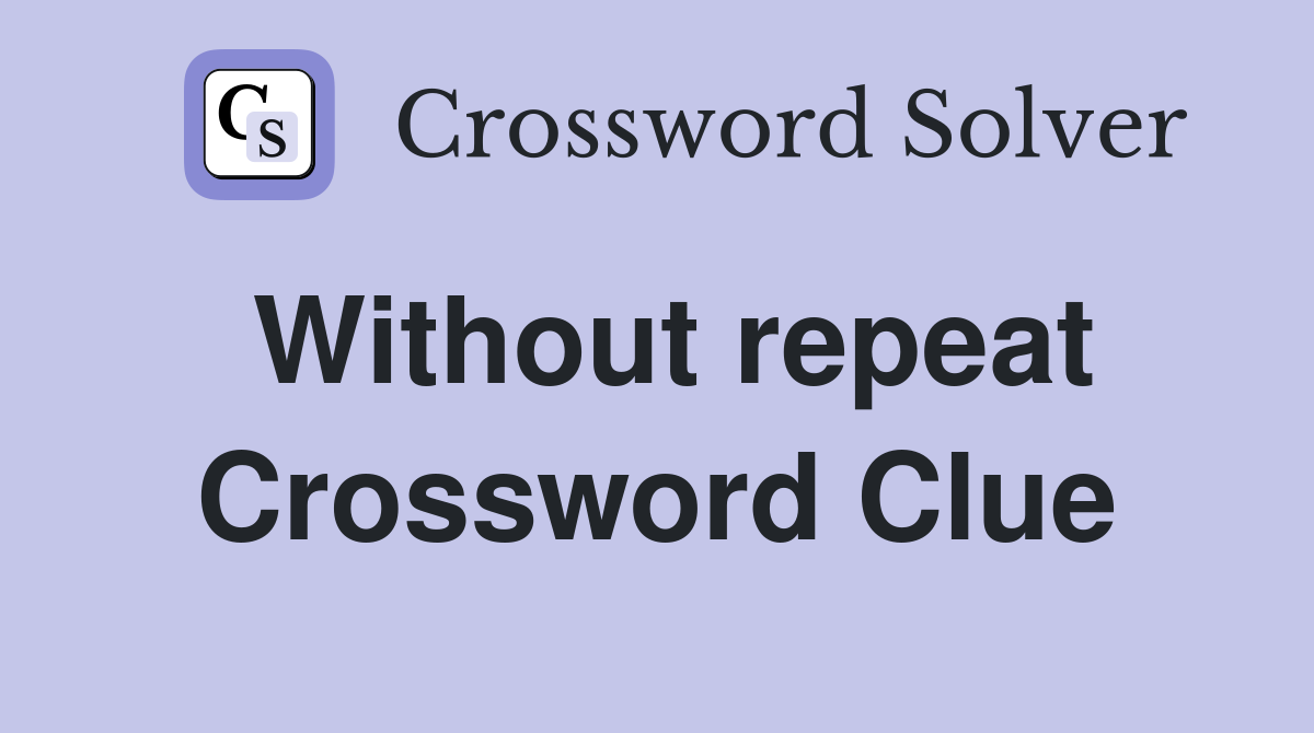 Without repeat Crossword Clue