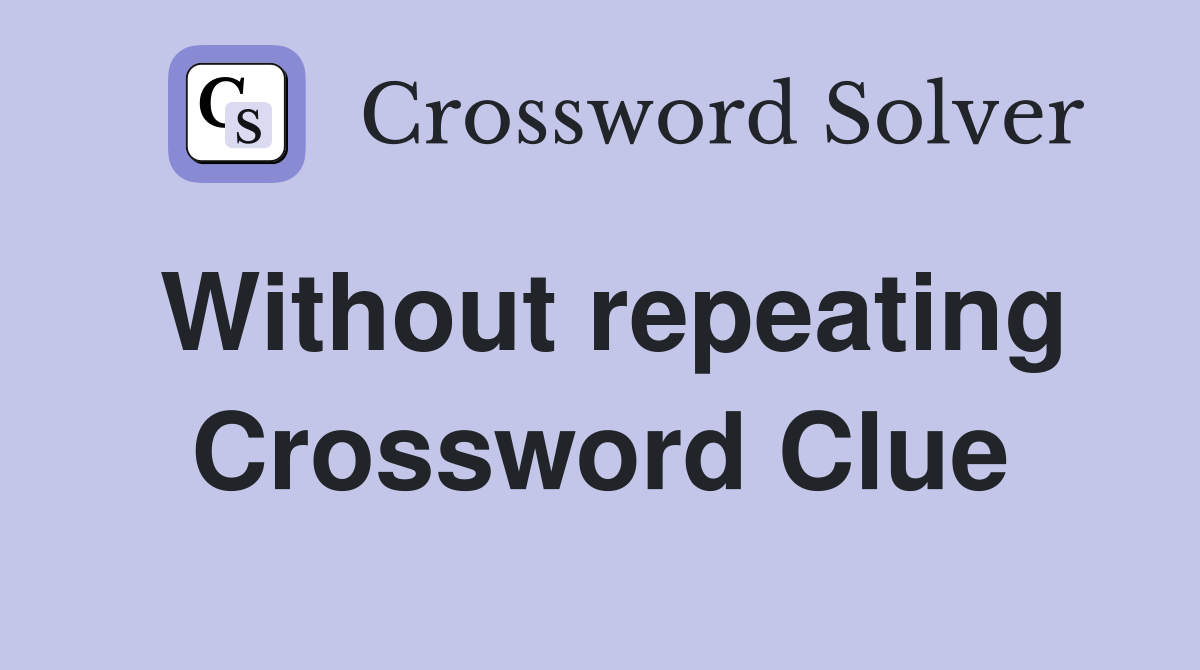Without repeating Crossword Clue