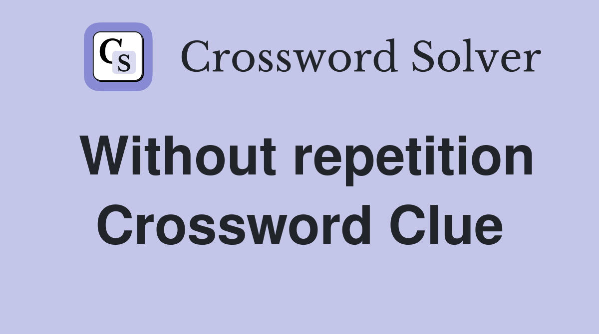 Without repetition Crossword Clue