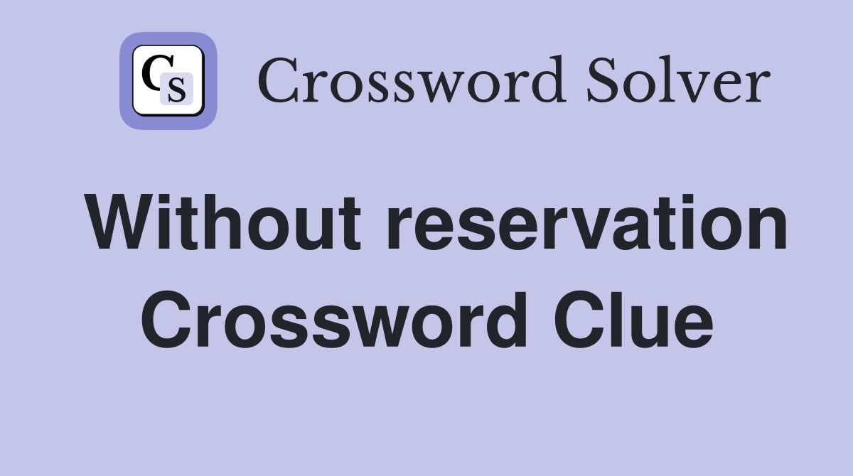 Without reservation Crossword Clue