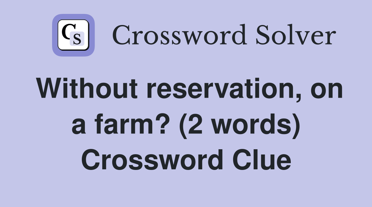 Without reservation, on a farm? (2 words) Crossword Clue