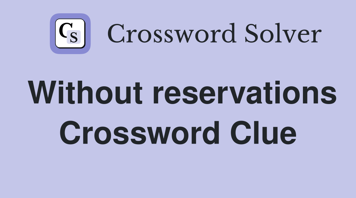 Without reservations Crossword Clue