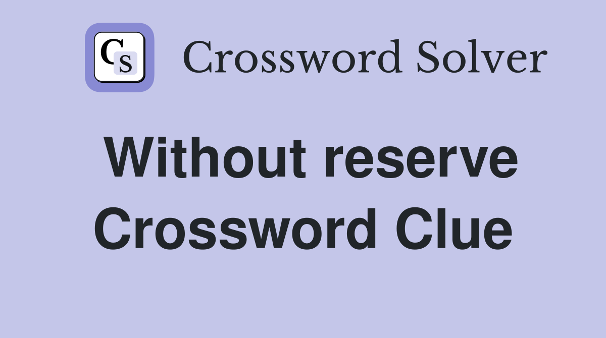 Without reserve Crossword Clue