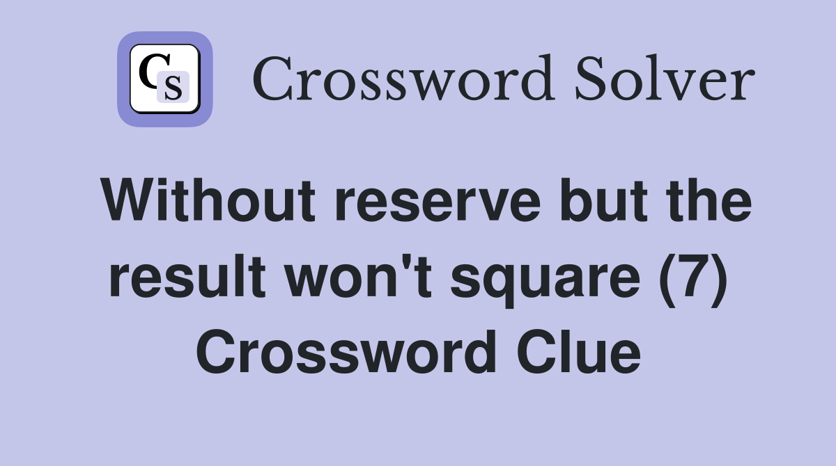 Without reserve but the result won't square (7) Crossword Clue