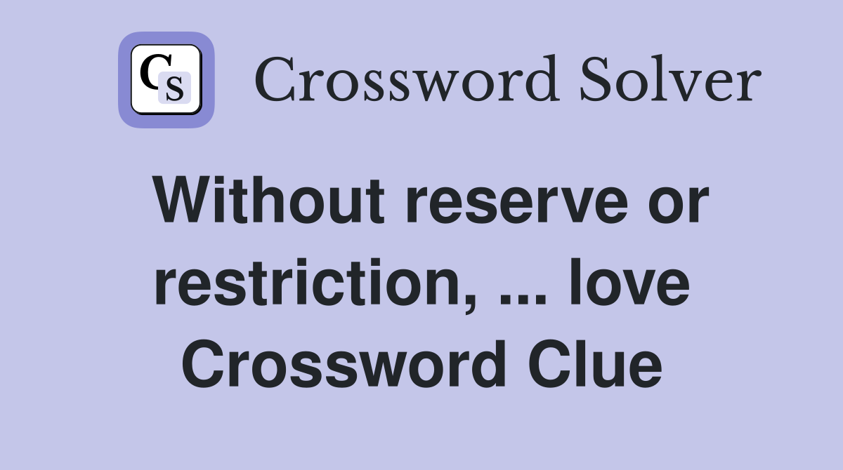 Without reserve or restriction, ... love Crossword Clue