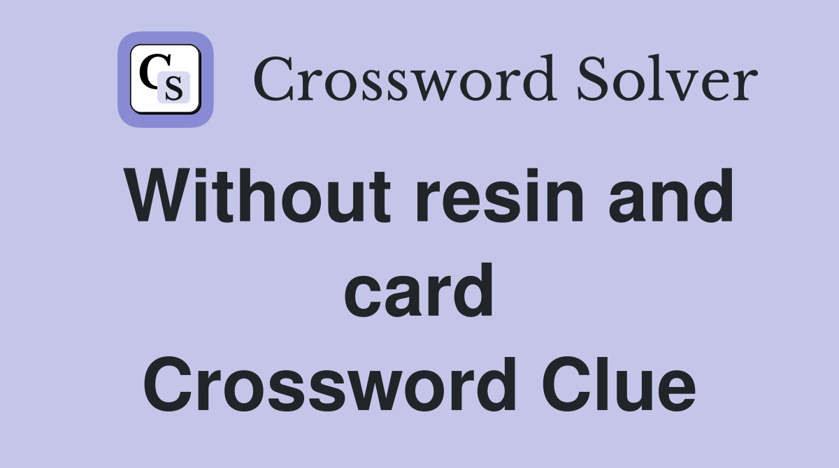 Without resin and card Crossword Clue