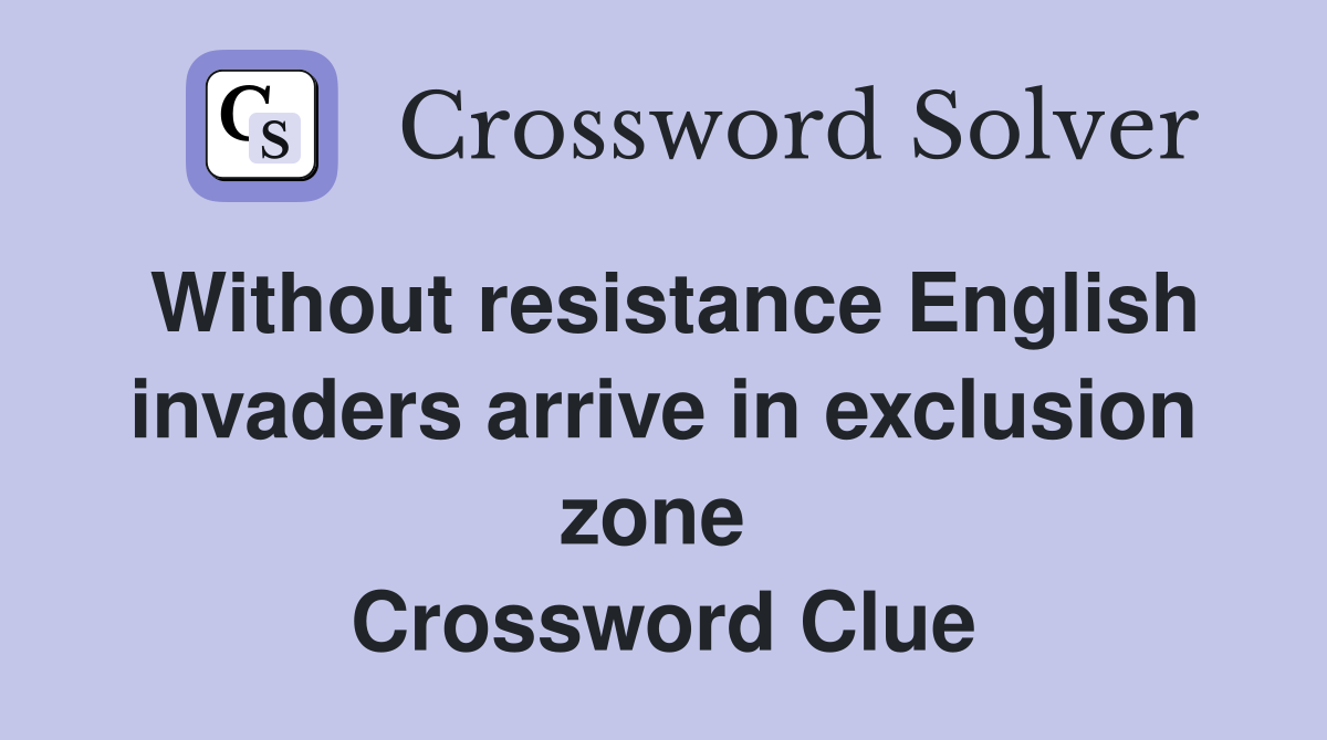 Without resistance English invaders arrive in exclusion zone  Crossword Clue