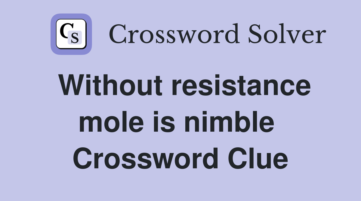 Without resistance mole is nimble  Crossword Clue