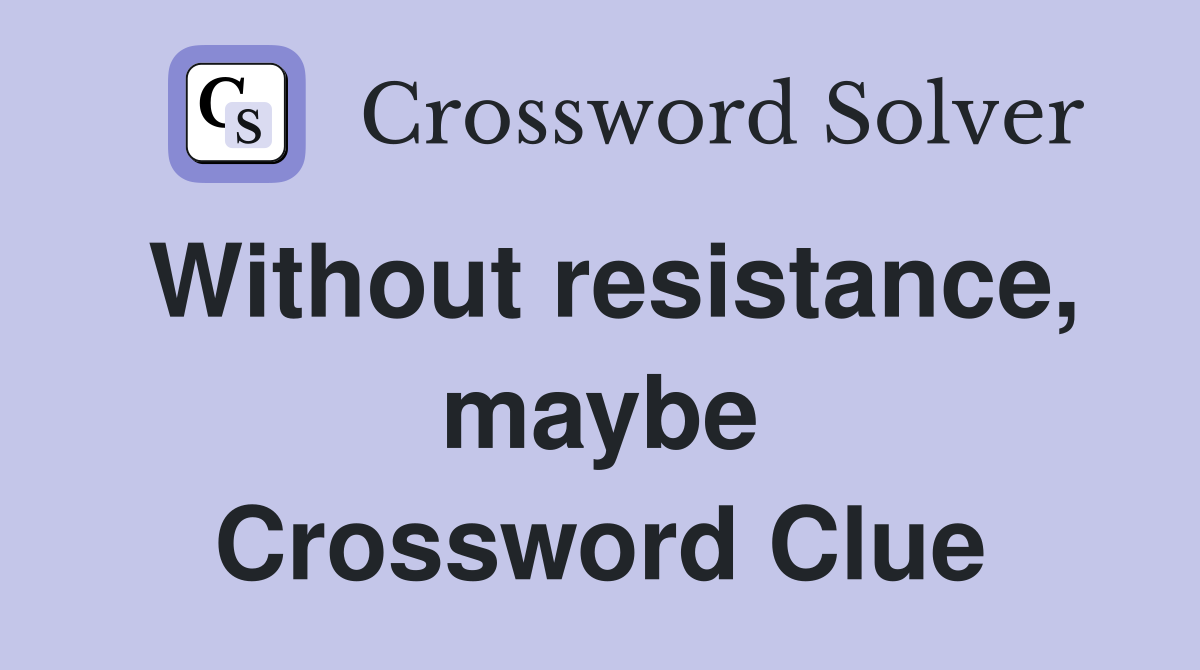 Without resistance, maybe Crossword Clue