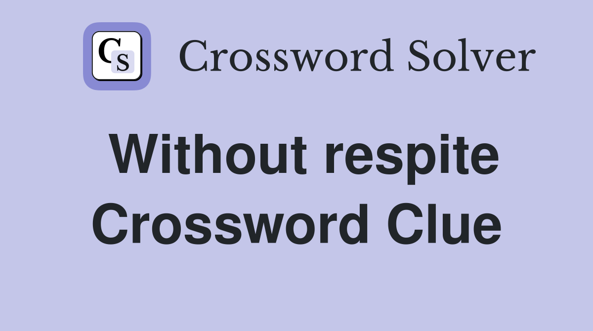 Without respite Crossword Clue