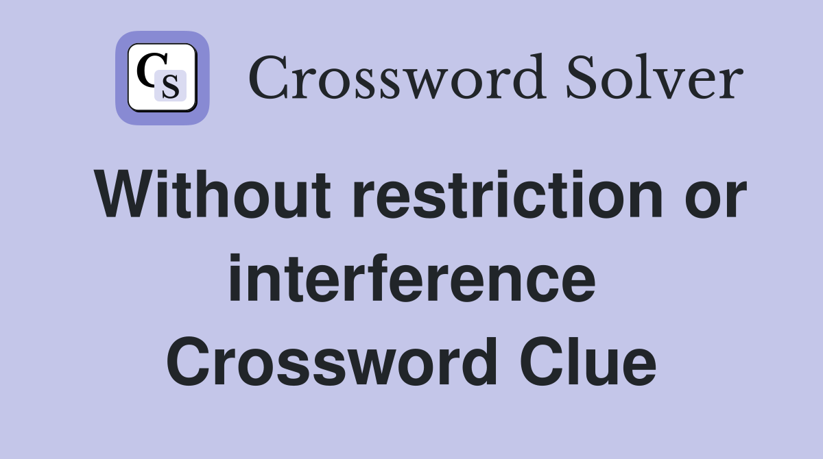 Without restriction or interference Crossword Clue