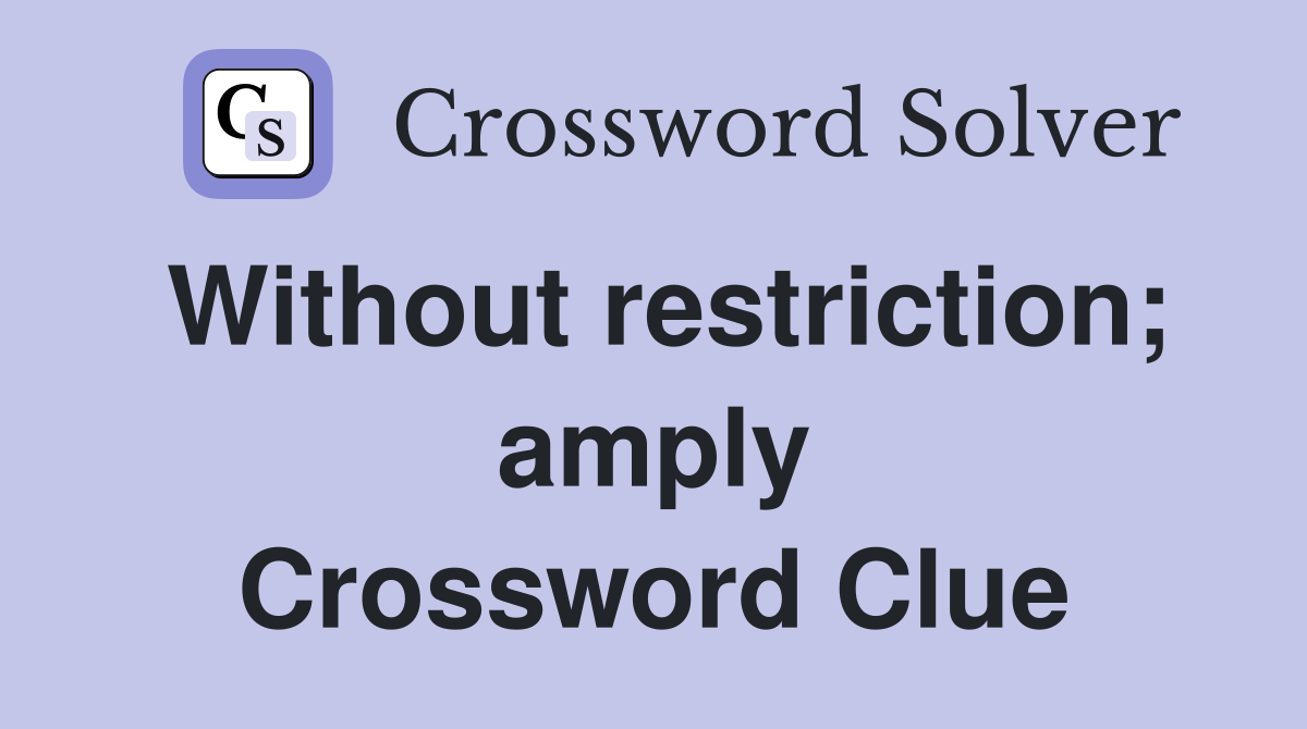 Without restriction; amply Crossword Clue