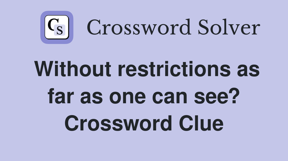 Without restrictions as far as one can see? Crossword Clue