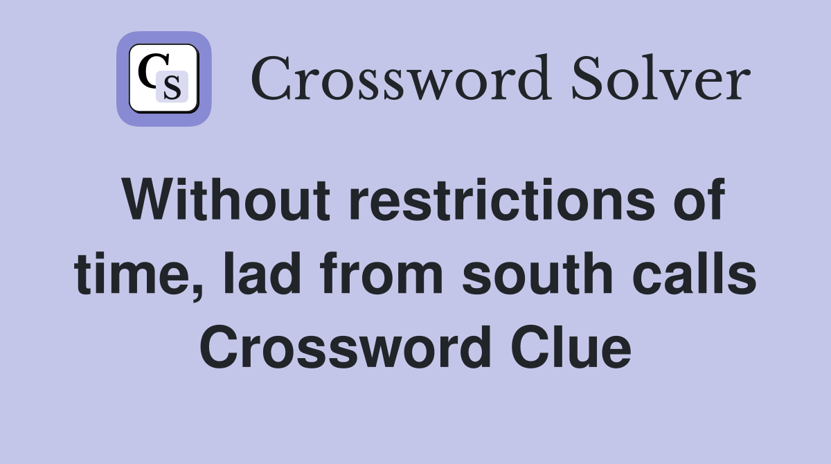 Without restrictions of time, lad from south calls Crossword Clue