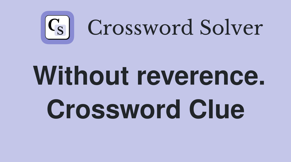 Without reverence. Crossword Clue