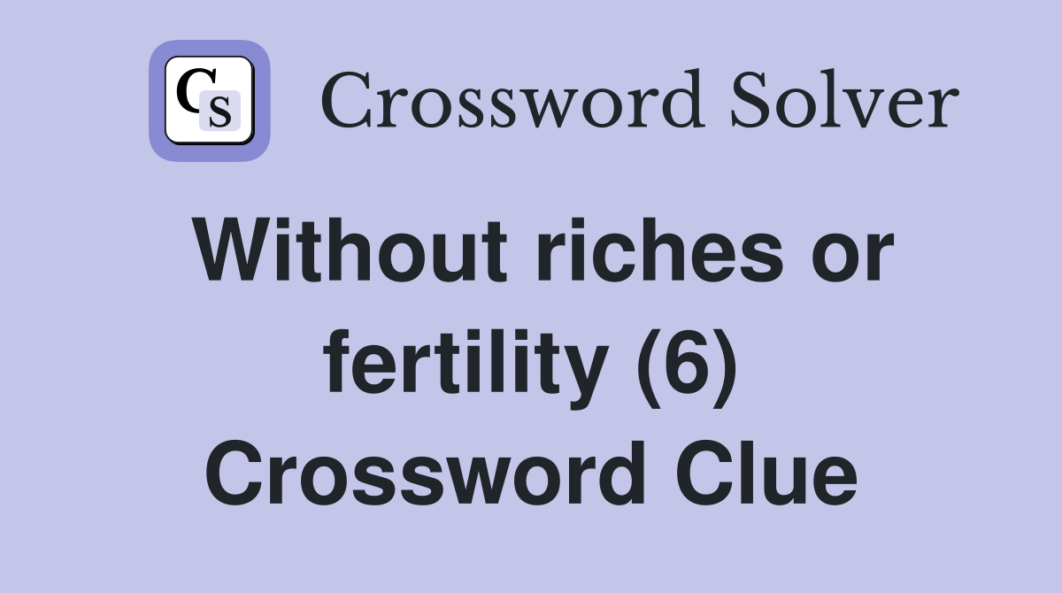 Without riches or fertility (6) Crossword Clue