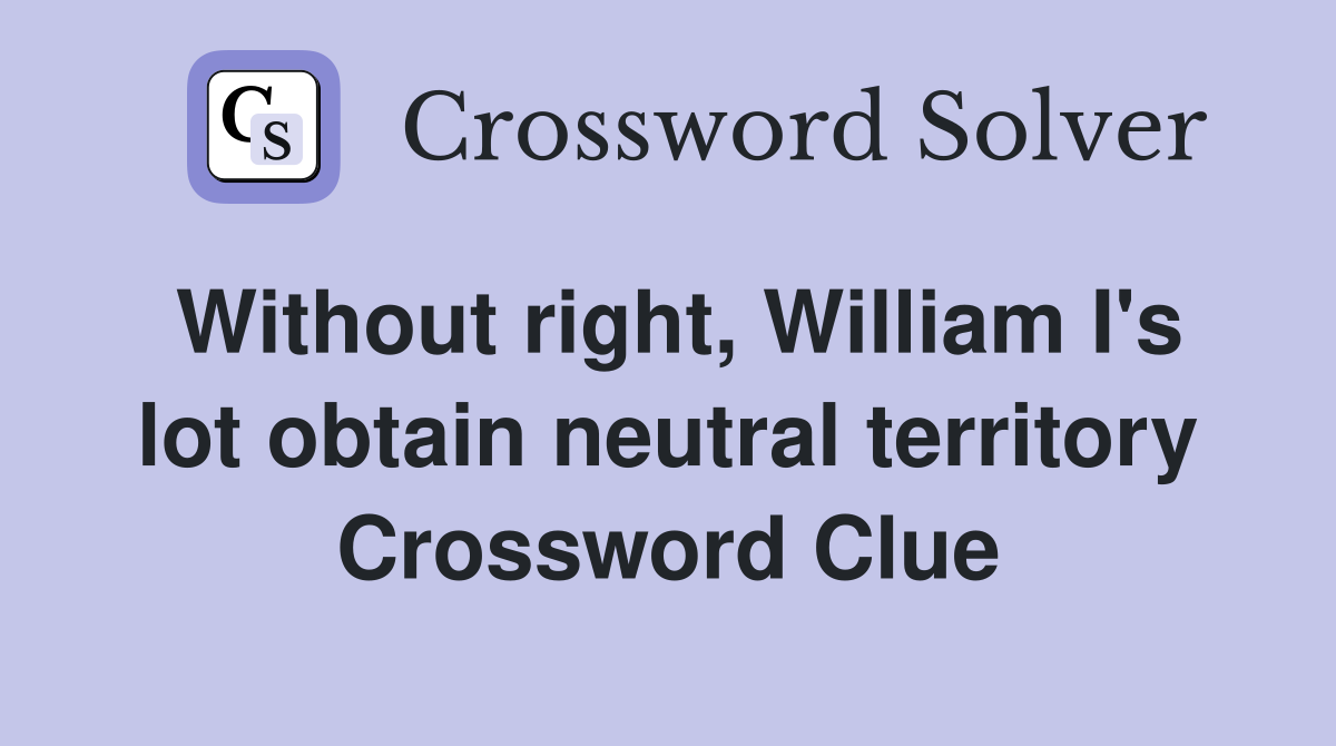 Without right, William I's lot obtain neutral territory Crossword Clue