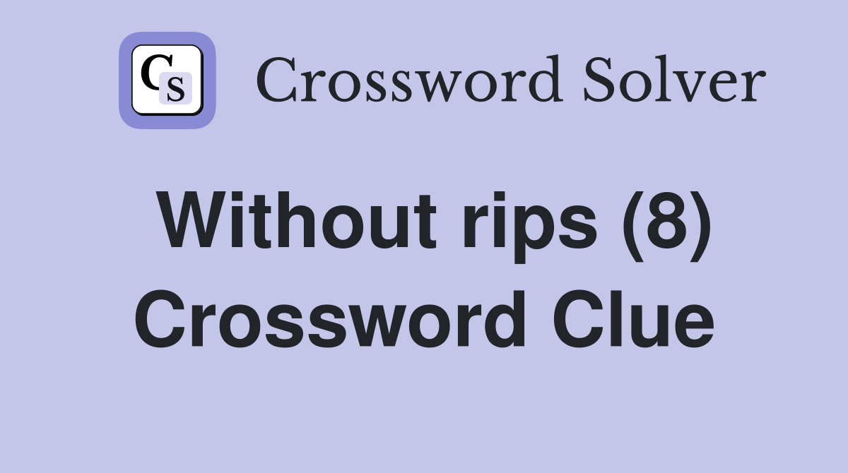 Without rips (8) Crossword Clue