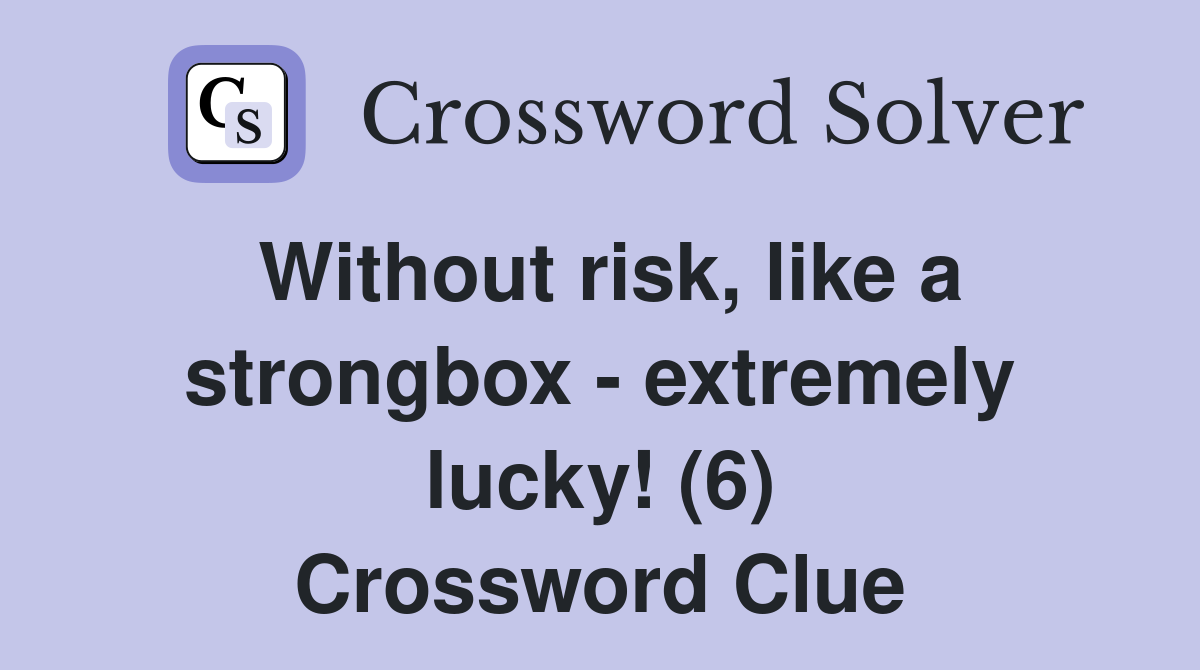 Without risk, like a strongbox - extremely lucky! (6) Crossword Clue