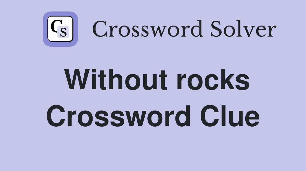 Without rocks Crossword Clue