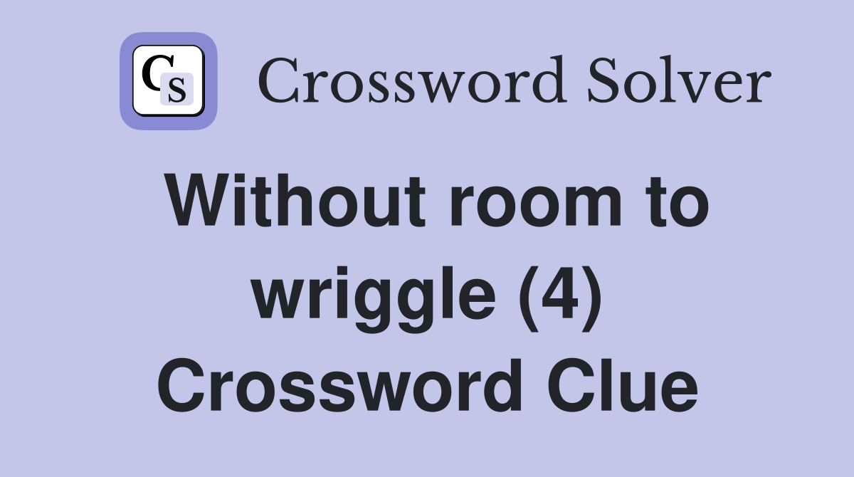 Without room to wriggle (4) Crossword Clue