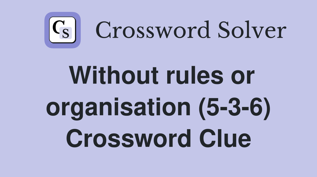 Without rules or organisation (5-3-6) Crossword Clue