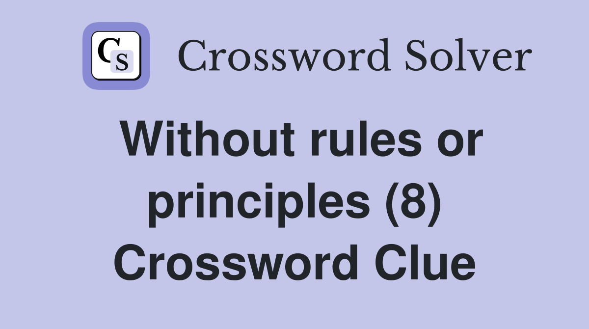 Without rules or principles (8) Crossword Clue