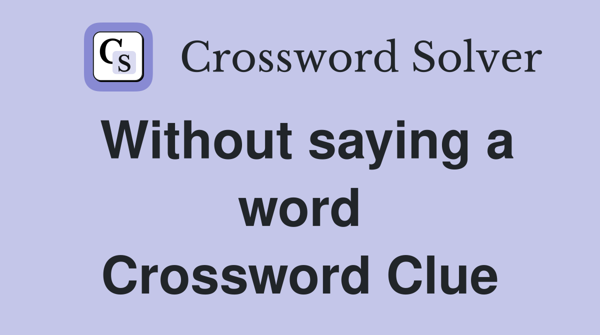 Without saying a word Crossword Clue
