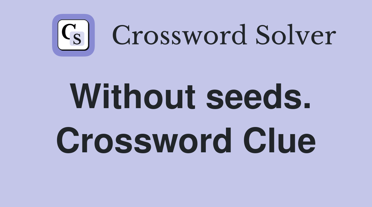 Without seeds. Crossword Clue