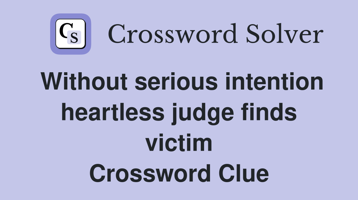 Without serious intention heartless judge finds victim Crossword Clue