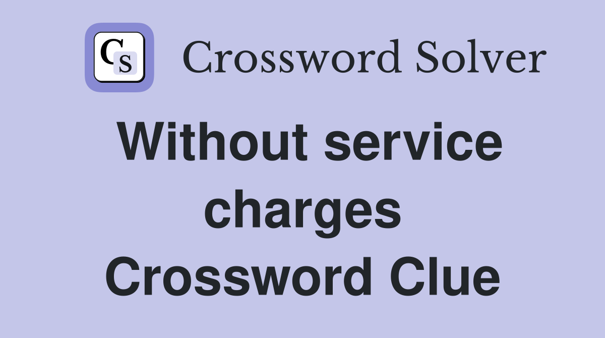 Without service charges Crossword Clue