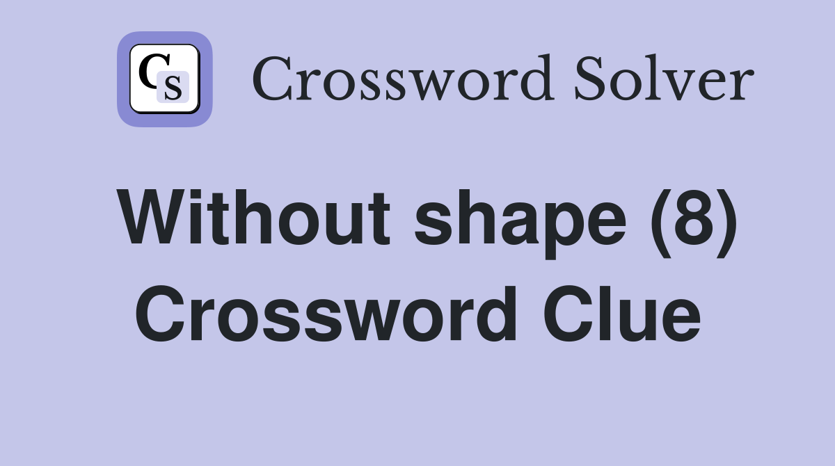 Without shape (8) Crossword Clue