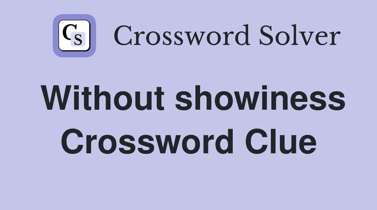 Without showiness Crossword Clue
