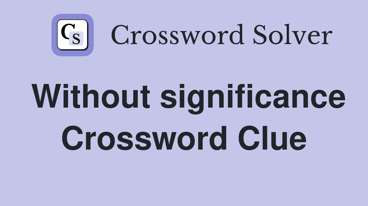 Without significance Crossword Clue