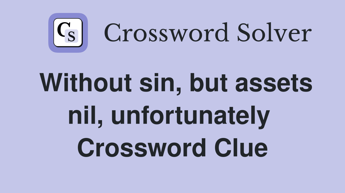 Without sin, but assets nil, unfortunately  Crossword Clue