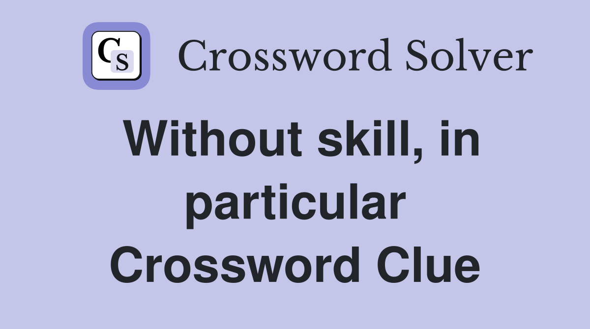 Without skill, in particular Crossword Clue