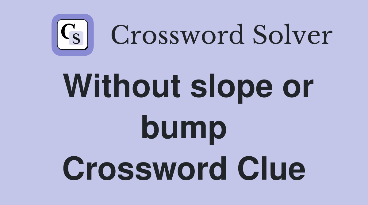 Without slope or bump Crossword Clue