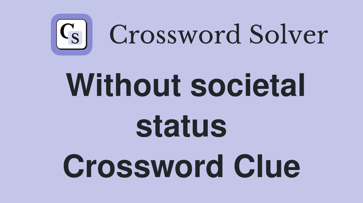 Without societal status Crossword Clue